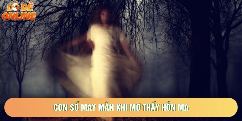 Con số may mắn khi mơ thấy hồn ma 