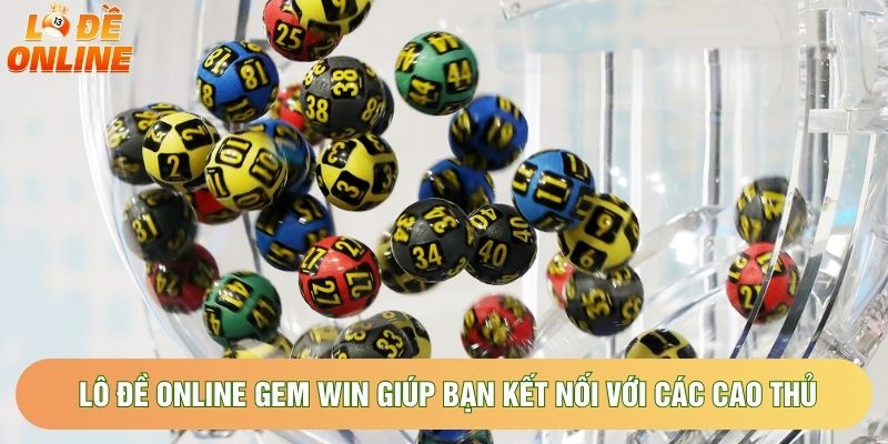 Lô đề online gem win giúp bạn kết nối với các cao thủ
