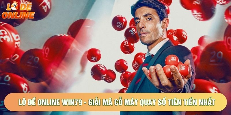 Lô Đề Online Win79 - Giải Mã Cỗ Máy Quay Số Tiên Tiến Nhất