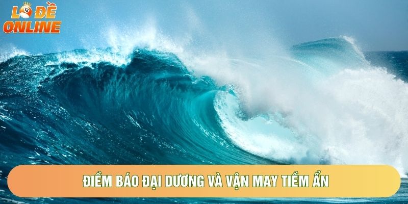 Điềm báo đại dương và vận may tiềm ẩn