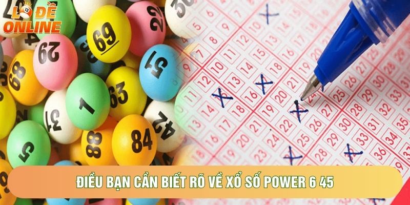 Điều bạn cần biết rõ về xổ số power 6 45